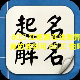 🦋 红艳煞在线测算真的准到可 🍁 怕吗
